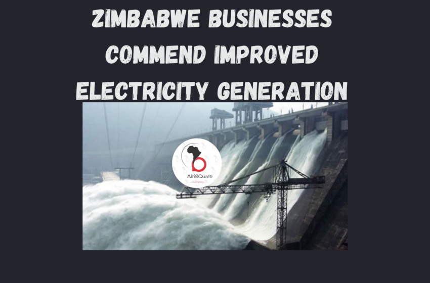 Zimbabwe Businesses Commend Improved Electricity Generation. AfriSQuare